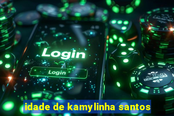 idade de kamylinha santos